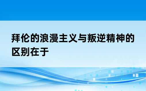 拜伦的浪漫主义与叛逆精神的区别在于