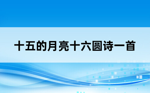 十五的月亮十六圆诗一首