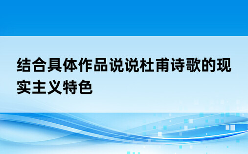 结合具体作品说说杜甫诗歌的现实主义特色