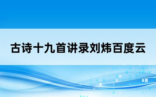 古诗十九首讲录刘炜百度云