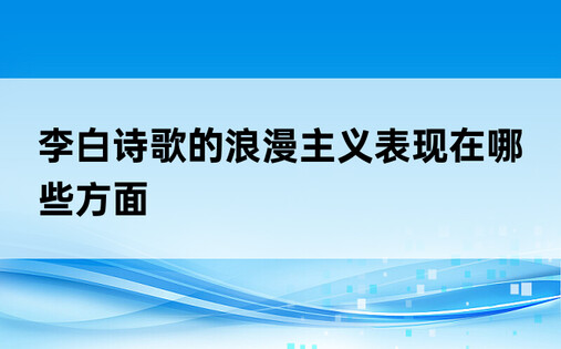 李白诗歌的浪漫主义表现在哪些方面