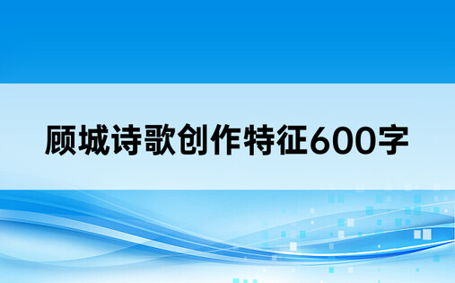 顾城诗歌创作特征600字