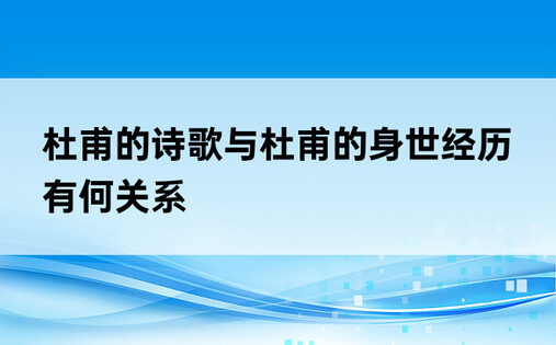 杜甫的诗歌与杜甫的身世经历有何关系