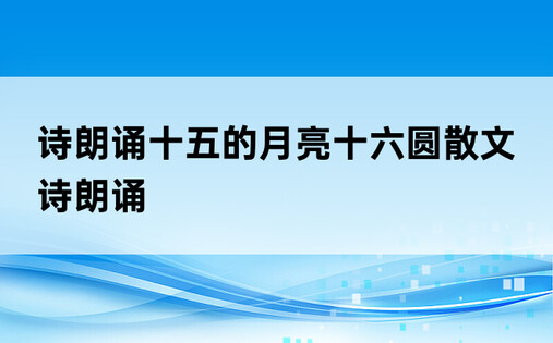 诗朗诵十五的月亮十六圆散文诗朗诵