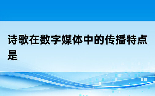 诗歌在数字媒体中的传播特点是