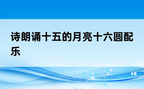 诗朗诵十五的月亮十六圆配乐