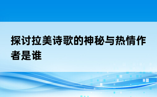 探讨拉美诗歌的神秘与热情作者是谁